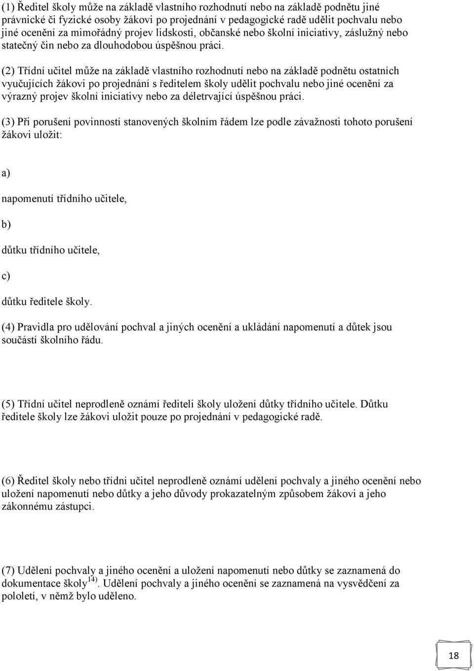 (2) Třídní učitel může na základě vlastního rozhodnutí nebo na základě podnětu ostatních vyučujících žákovi po projednání s ředitelem školy udělit pochvalu nebo jiné ocenění za výrazný projev školní