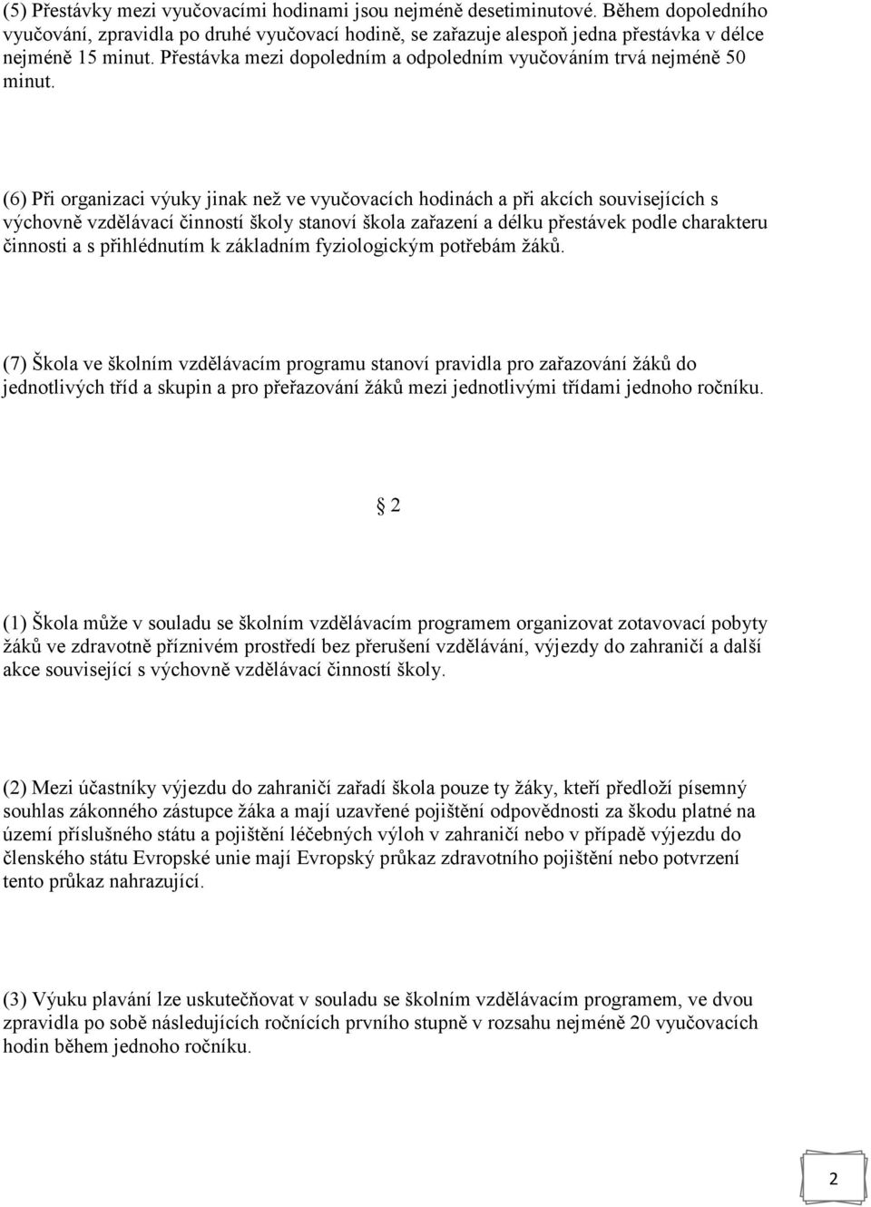 (6) Při organizaci výuky jinak než ve vyučovacích hodinách a při akcích souvisejících s výchovně vzdělávací činností školy stanoví škola zařazení a délku přestávek podle charakteru činnosti a s