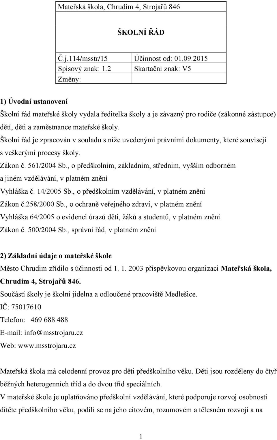 Školní řád je zpracován v souladu s níže uvedenými právními dokumenty, které souvisejí s veškerými procesy školy. Zákon č. 561/2004 Sb.