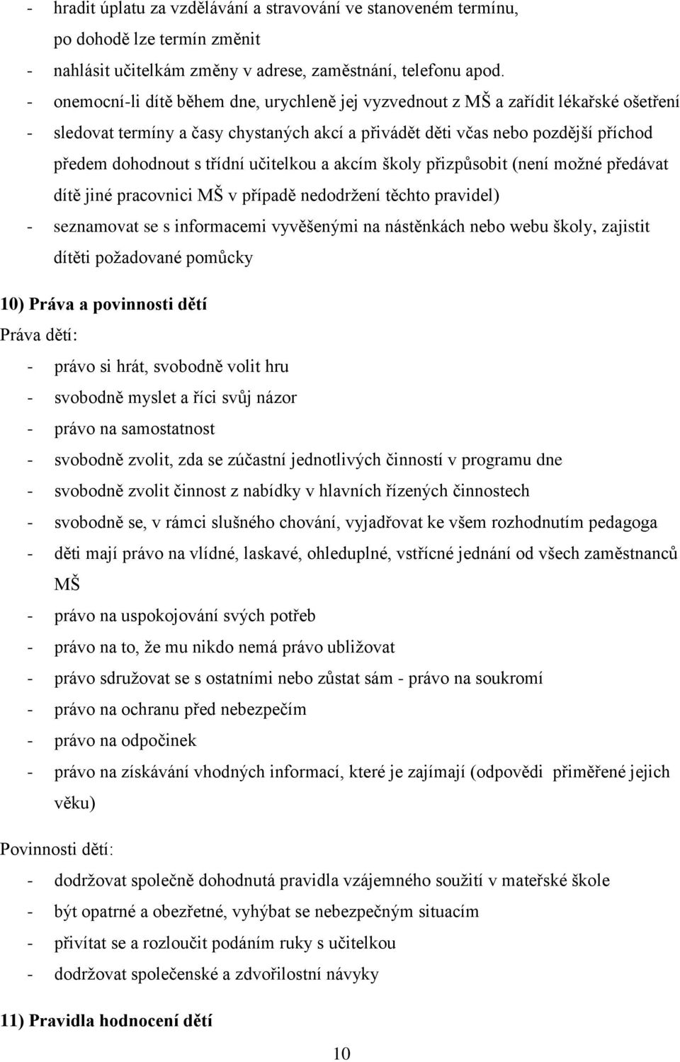 učitelkou a akcím školy přizpůsobit (není možné předávat dítě jiné pracovnici MŠ v případě nedodržení těchto pravidel) - seznamovat se s informacemi vyvěšenými na nástěnkách nebo webu školy, zajistit