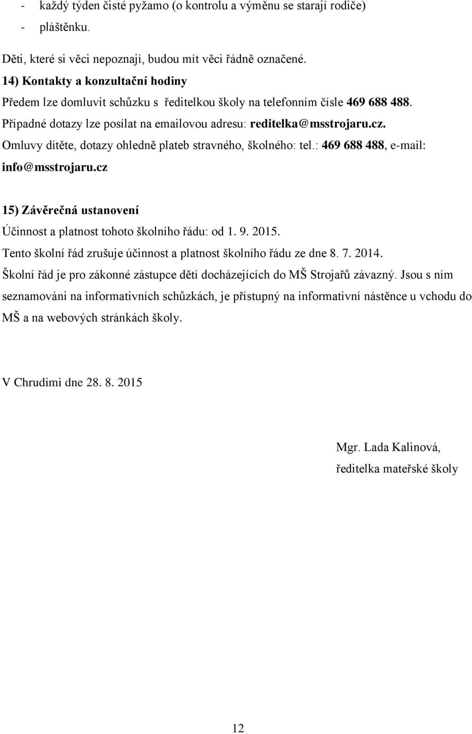 Omluvy dítěte, dotazy ohledně plateb stravného, školného: tel.: 469 688 488, e-mail: info@msstrojaru.cz 15) Závěrečná ustanovení Účinnost a platnost tohoto školního řádu: od 1. 9. 2015.