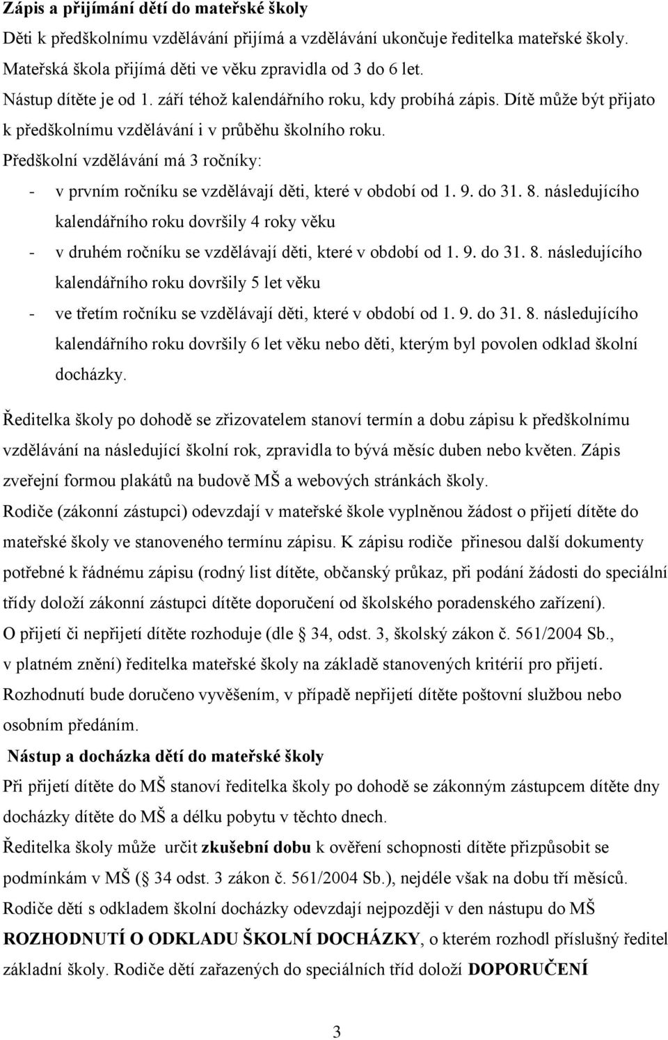 Předškolní vzdělávání má 3 ročníky: - v prvním ročníku se vzdělávají děti, které v období od 1. 9. do 31. 8.