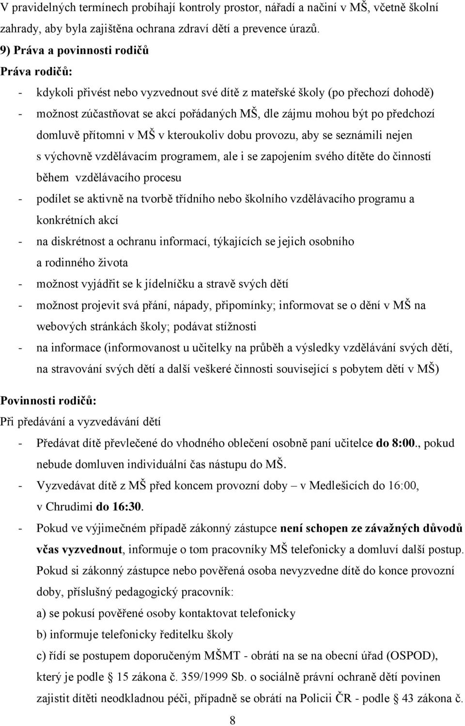 předchozí domluvě přítomni v MŠ v kteroukoliv dobu provozu, aby se seznámili nejen s výchovně vzdělávacím programem, ale i se zapojením svého dítěte do činností během vzdělávacího procesu - podílet