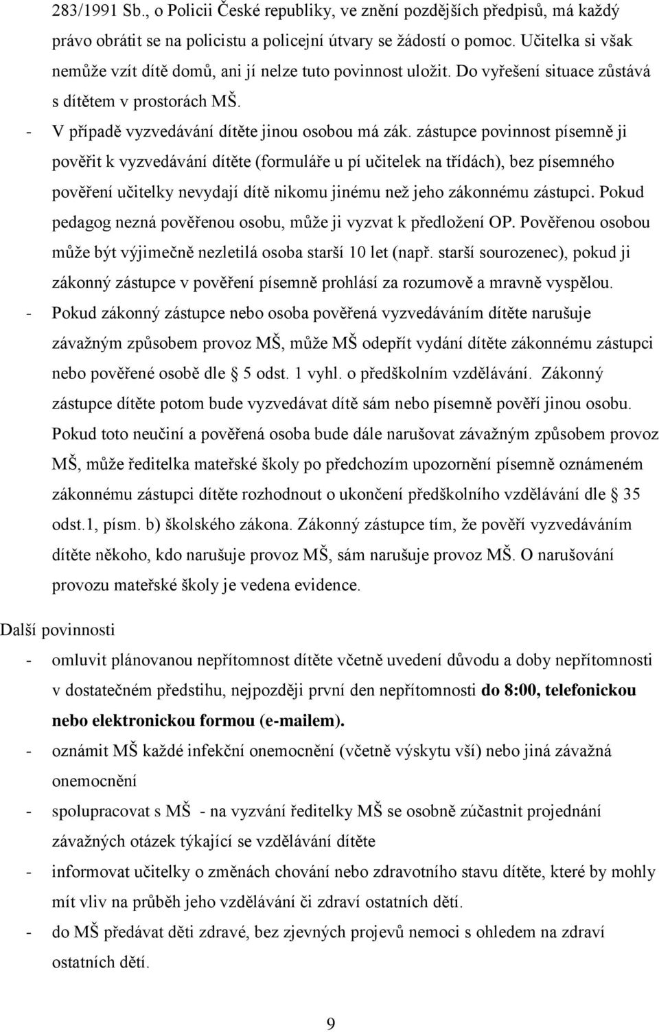 zástupce povinnost písemně ji pověřit k vyzvedávání dítěte (formuláře u pí učitelek na třídách), bez písemného pověření učitelky nevydají dítě nikomu jinému než jeho zákonnému zástupci.