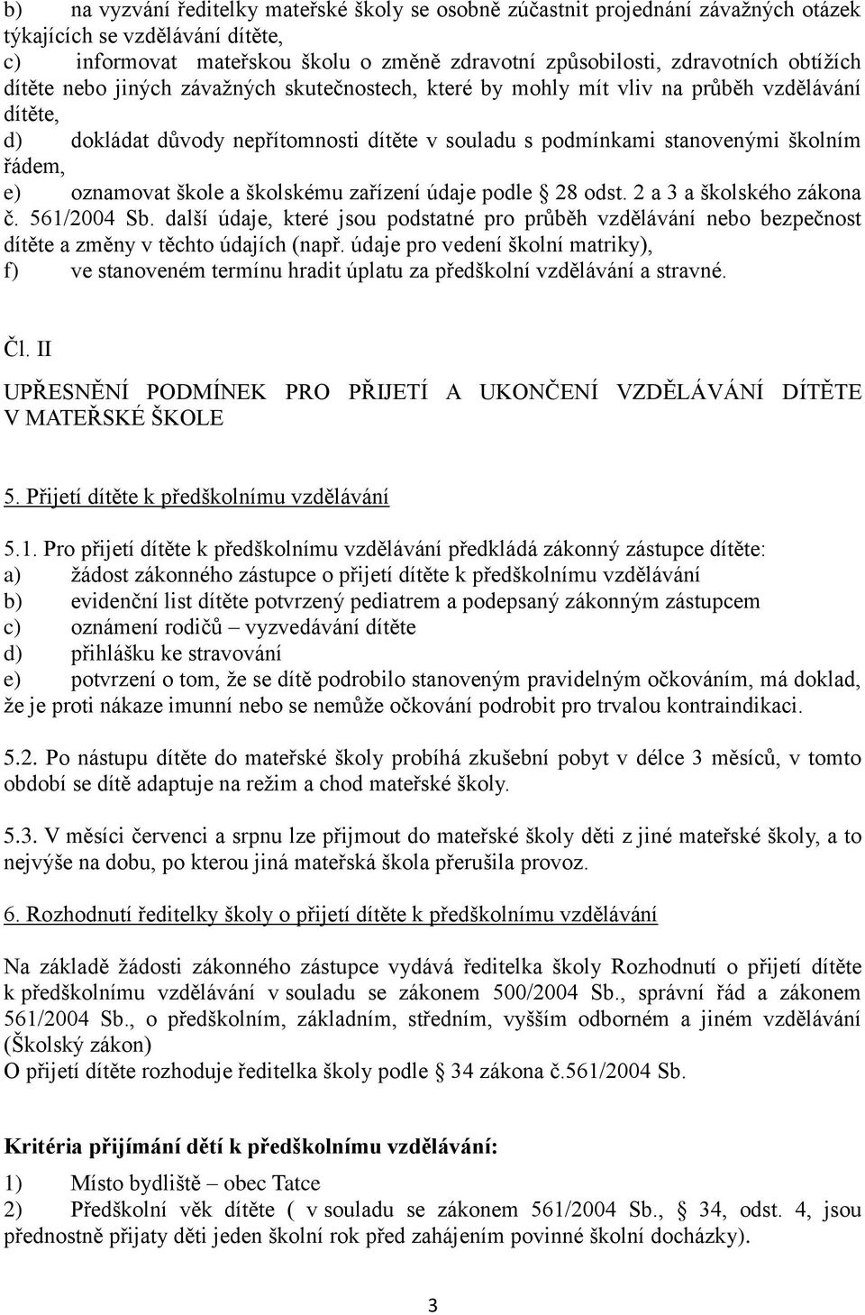 oznamovat škole a školskému zařízení údaje podle 28 odst. 2 a 3 a školského zákona č. 561/2004 Sb.