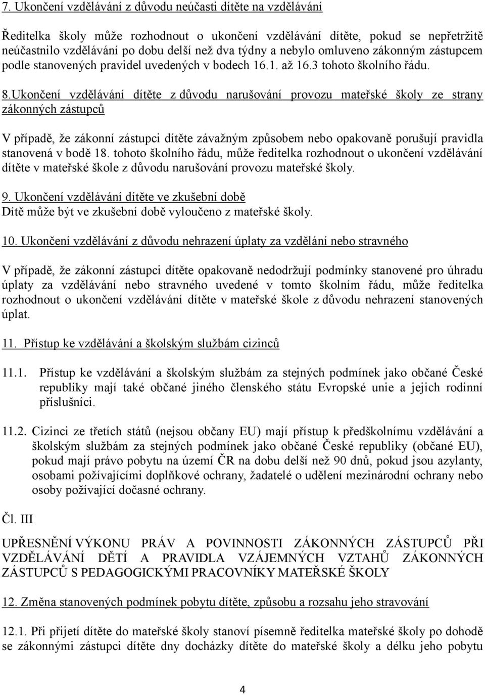 Ukončení vzdělávání dítěte z důvodu narušování provozu mateřské školy ze strany zákonných zástupců V případě, že zákonní zástupci dítěte závažným způsobem nebo opakovaně porušují pravidla stanovená v