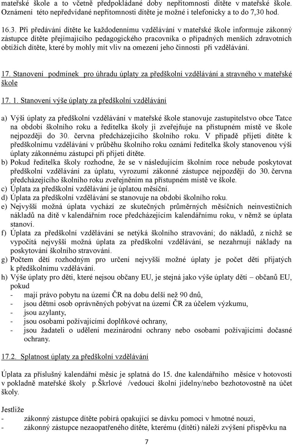 Při předávání dítěte ke každodennímu vzdělávání v mateřské škole informuje zákonný zástupce dítěte přejímajícího pedagogického pracovníka o případných menších zdravotních obtížích dítěte, které by