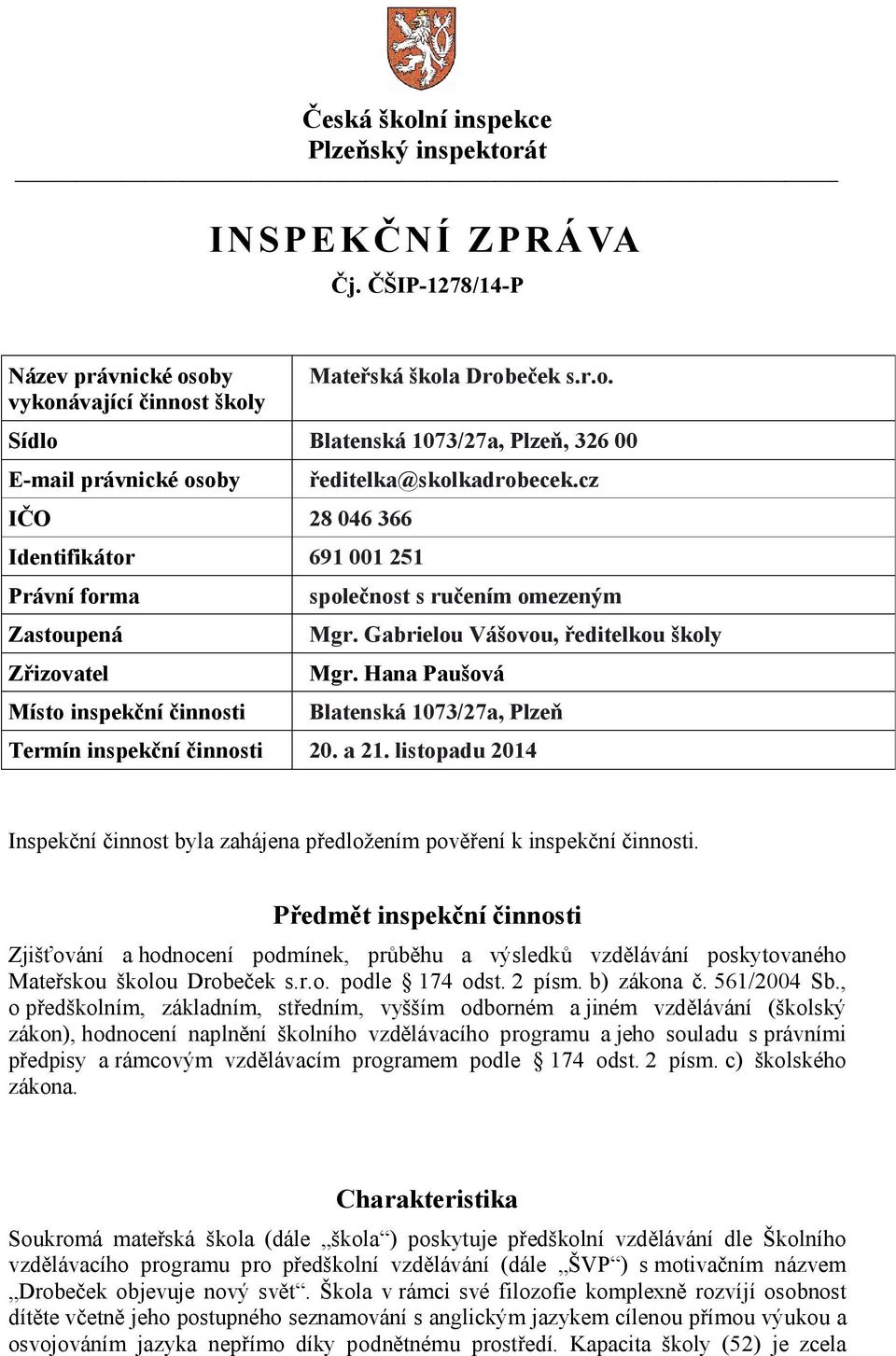 listopadu 2014 Inspekční činnost byla zahájena předložením pověření k inspekční činnosti.