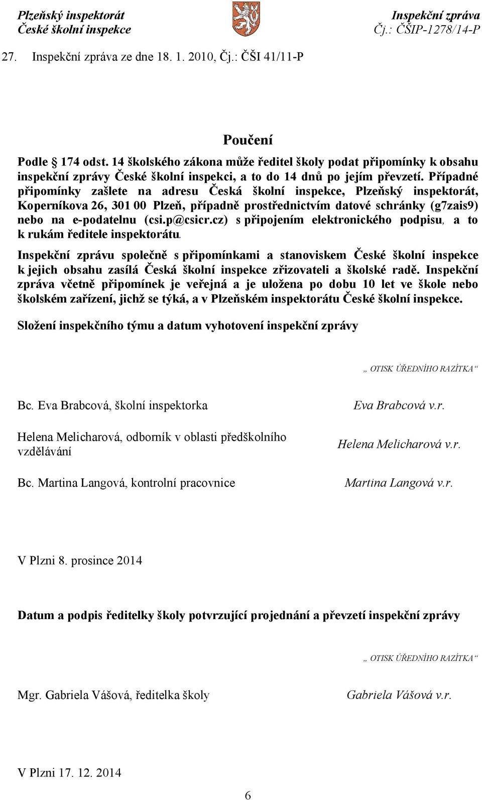 Případné připomínky zašlete na adresu Česká školní inspekce, Plzeňský inspektorát, Koperníkova 26, 301 00 Plzeň, případně prostřednictvím datové schránky (g7zais9) nebo na e-podatelnu (csi.p@csicr.