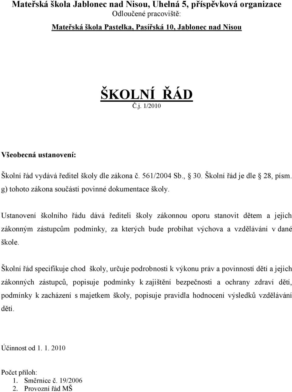 Ustanovení školního řádu dává řediteli školy zákonnou oporu stanovit dětem a jejich zákonným zástupcům podmínky, za kterých bude probíhat výchova a vzdělávání v dané škole.