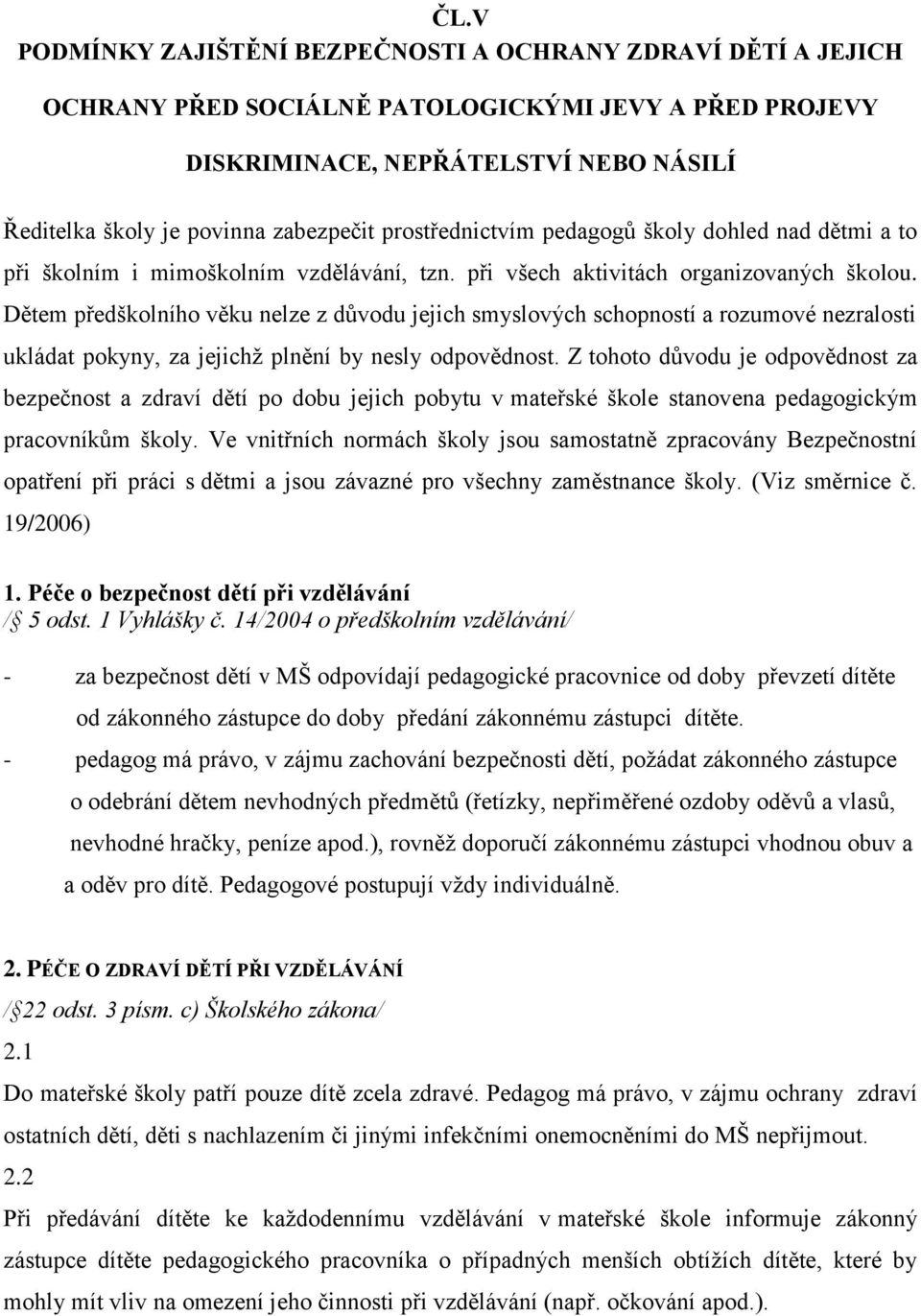 Dětem předškolního věku nelze z důvodu jejich smyslových schopností a rozumové nezralosti ukládat pokyny, za jejichţ plnění by nesly odpovědnost.