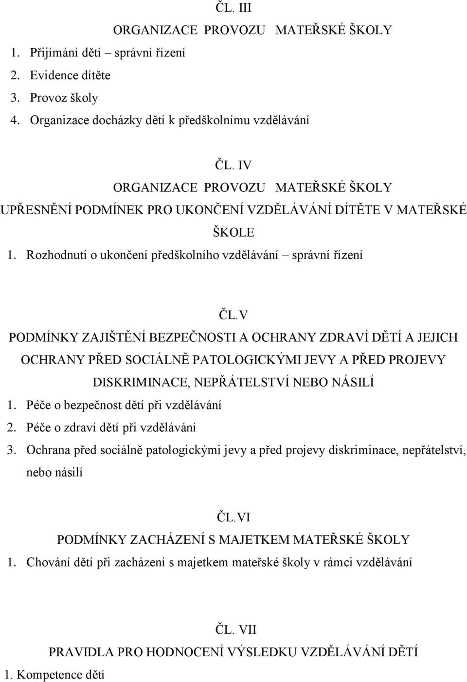 V PODMÍNKY ZAJIŠTĚNÍ BEZPEČNOSTI A OCHRANY ZDRAVÍ DĚTÍ A JEJICH OCHRANY PŘED SOCIÁLNĚ PATOLOGICKÝMI JEVY A PŘED PROJEVY DISKRIMINACE, NEPŘÁTELSTVÍ NEBO NÁSILÍ 1.