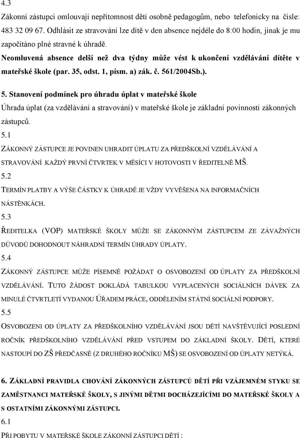 Neomluvená absence delší než dva týdny může vést k ukončení vzdělávání dítěte v mateřské škole (par. 35, odst. 1, písm. a) zák. č. 56