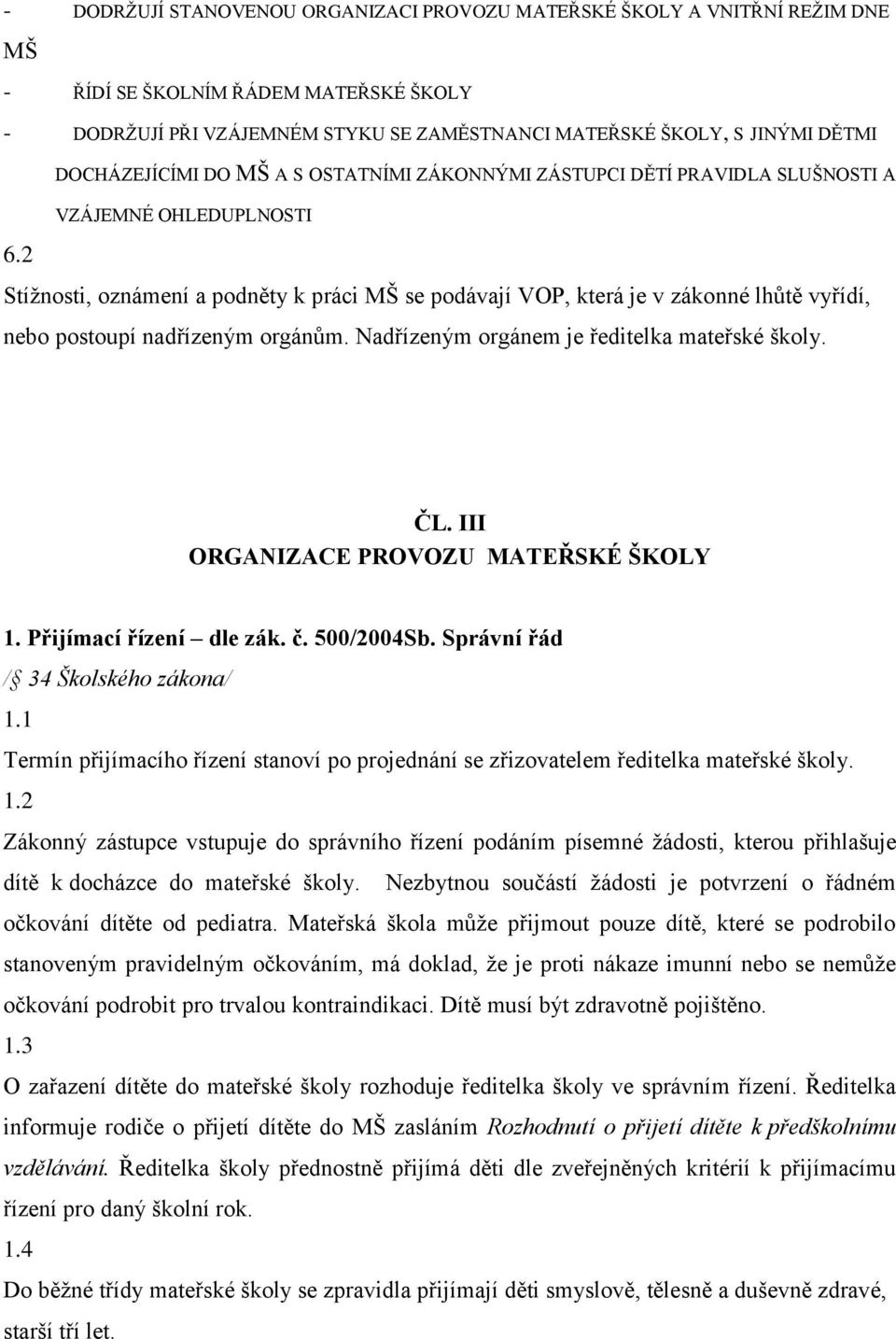 2 Stíţnosti, oznámení a podněty k práci MŠ se podávají VOP, která je v zákonné lhůtě vyřídí, nebo postoupí nadřízeným orgánům. Nadřízeným orgánem je ředitelka mateřské školy. ČL.