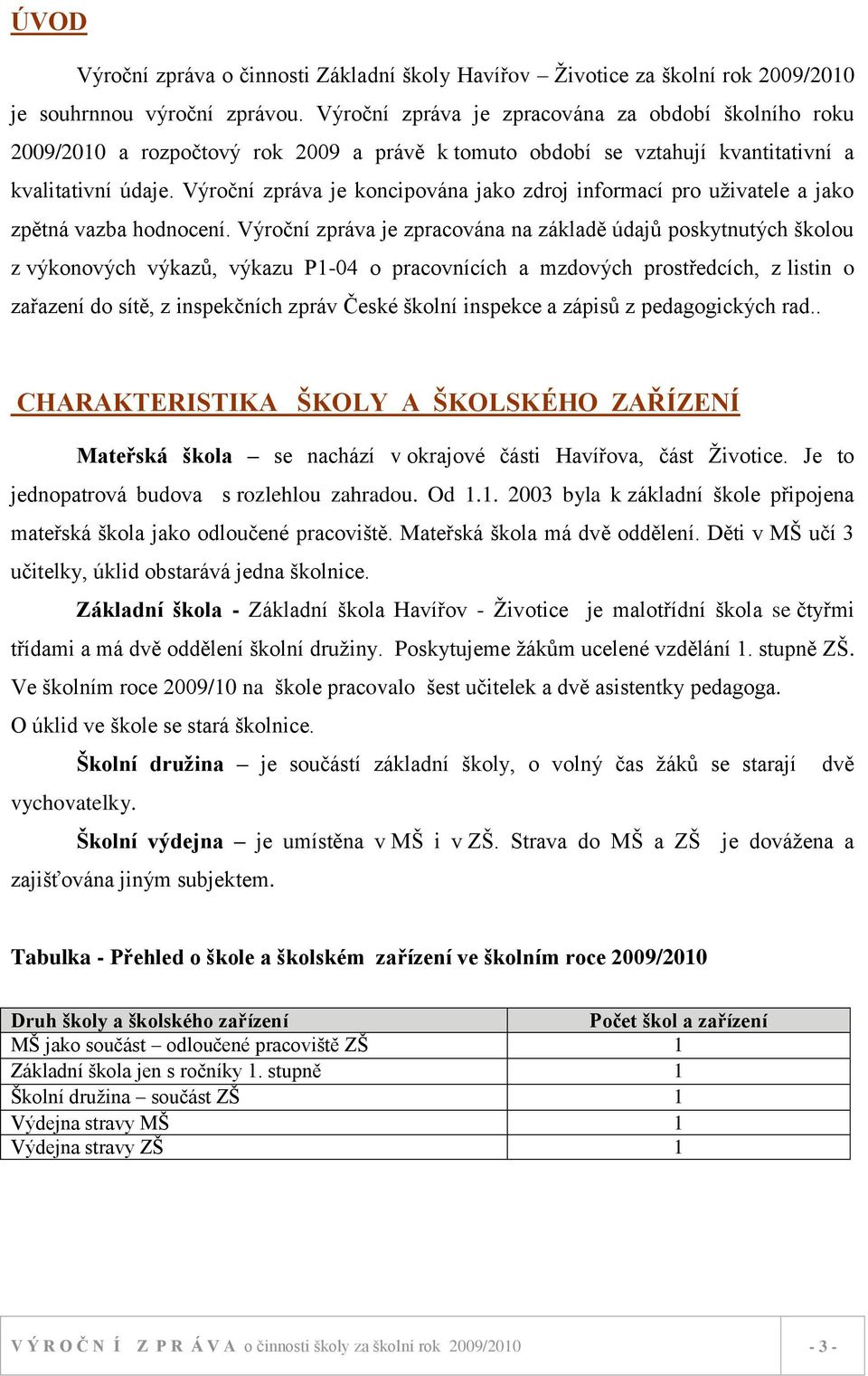 Výroční zpráva je koncipována jako zdroj informací pro uţivatele a jako zpětná vazba hodnocení.