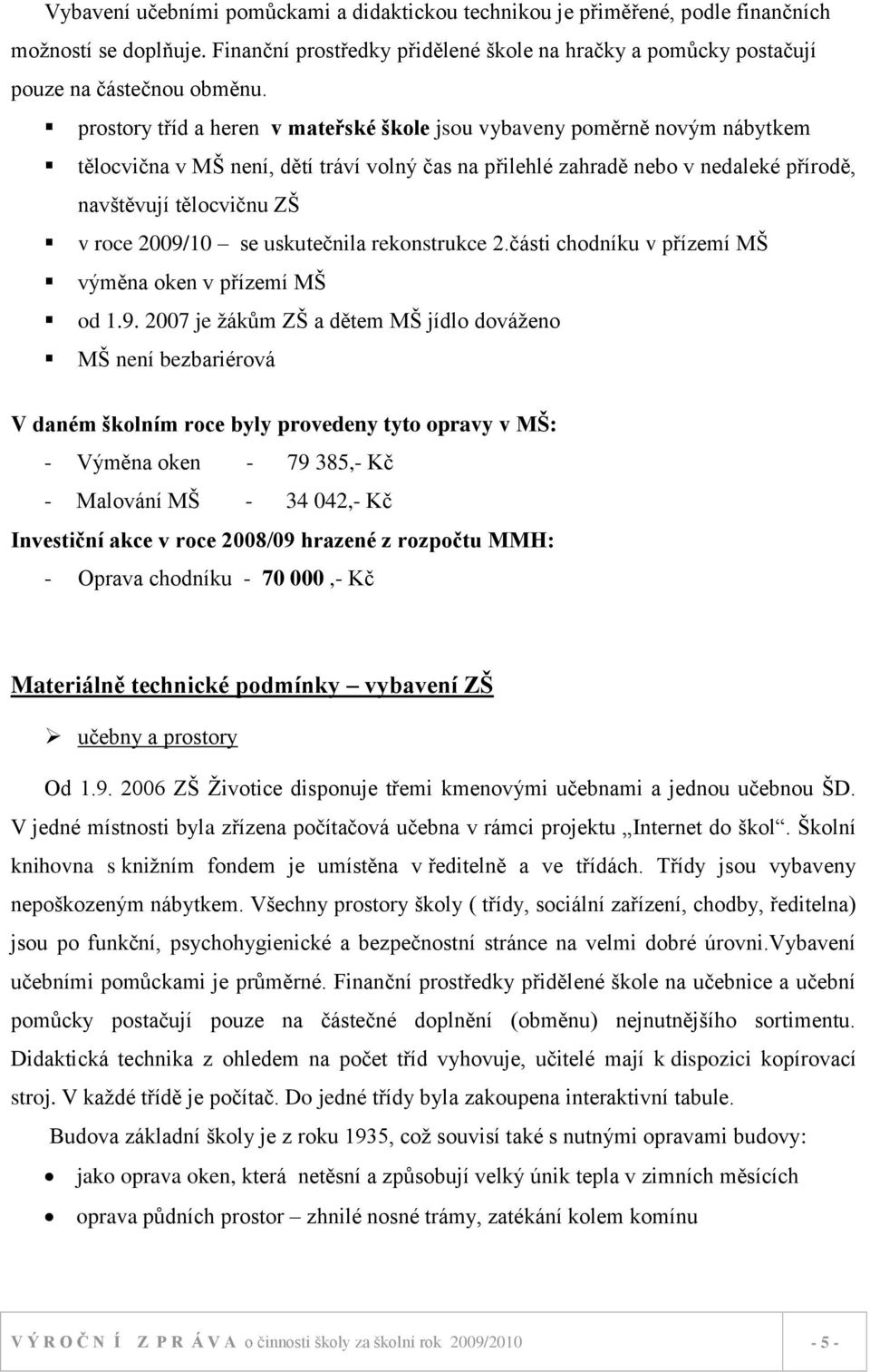 2009/10 se uskutečnila rekonstrukce 2.části chodníku v přízemí MŠ výměna oken v přízemí MŠ od 1.9. 2007 je ţákům ZŠ a dětem MŠ jídlo dováţeno MŠ není bezbariérová V daném školním roce byly provedeny