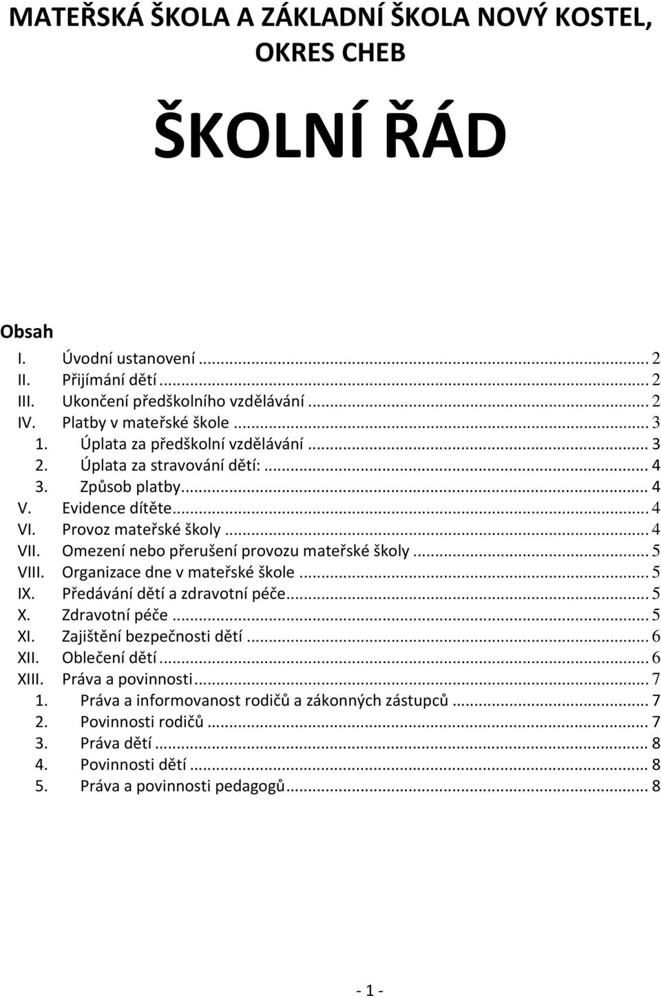 Omezení nebo přerušení provozu mateřské školy... 5 VIII. Organizace dne v mateřské škole... 5 IX. Předávání dětí a zdravotní péče... 5 X. Zdravotní péče... 5 XI. Zajištění bezpečnosti dětí.