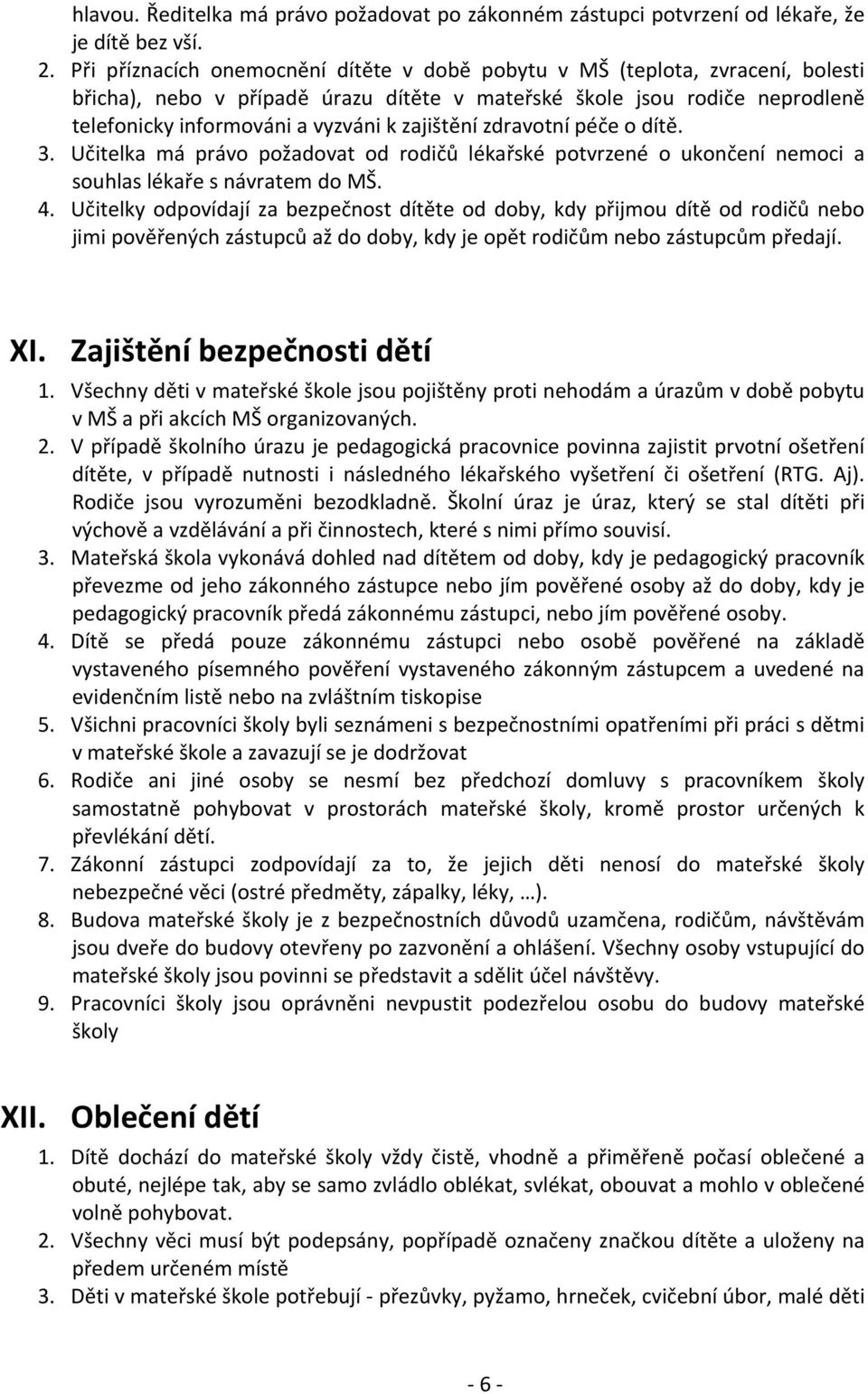 zajištění zdravotní péče o dítě. 3. Učitelka má právo požadovat od rodičů lékařské potvrzené o ukončení nemoci a souhlas lékaře s návratem do MŠ. 4.