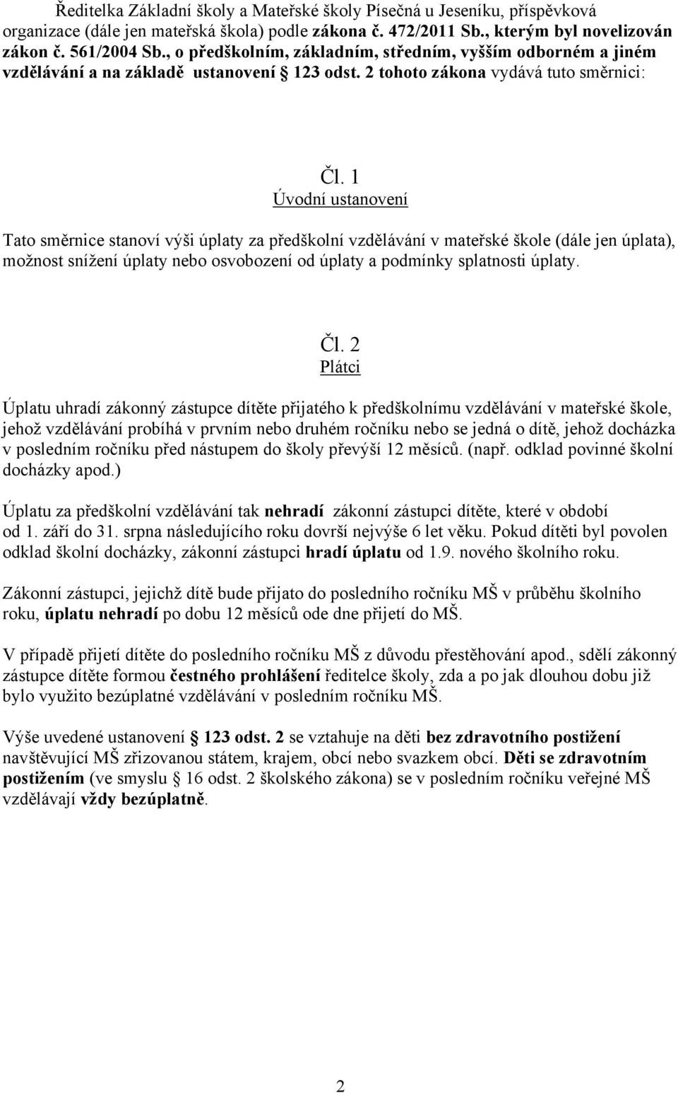 1 Úvodní ustanovení Tato směrnice stanoví výši úplaty za předškolní vzdělávání v mateřské škole (dále jen úplata), možnost snížení úplaty nebo osvobození od úplaty a podmínky splatnosti úplaty. Čl.