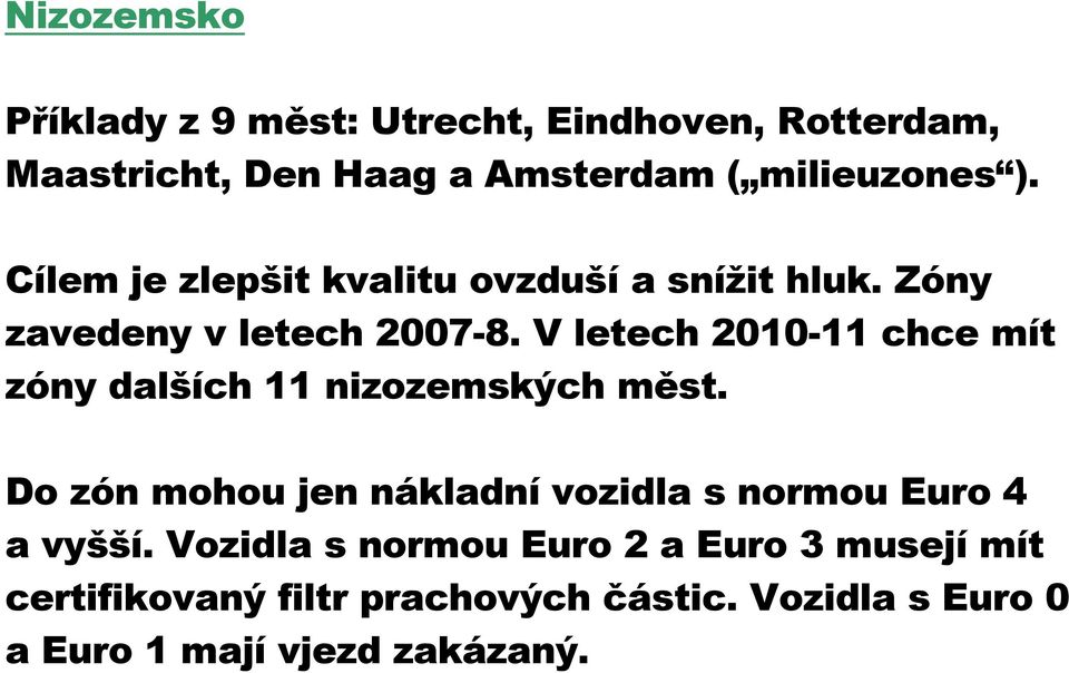 V letech 2010-11 chce mít zóny dalších 11 nizozemských měst.