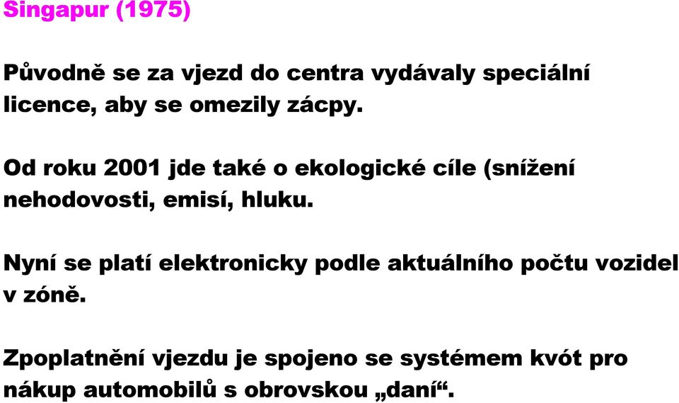 Od roku 2001 jde také o ekologické cíle (snížení nehodovosti, emisí, hluku.