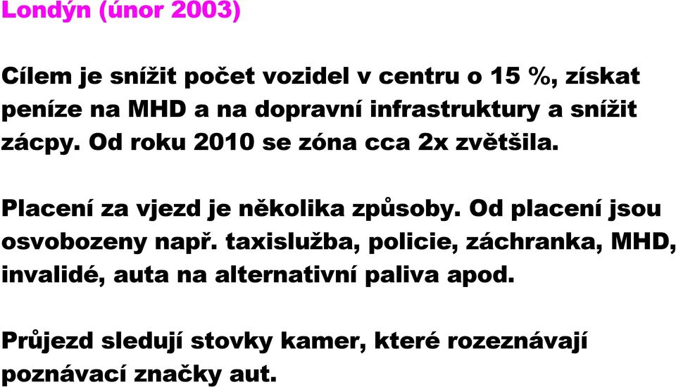 Placení za vjezd je několika způsoby. Od placení jsou osvobozeny např.