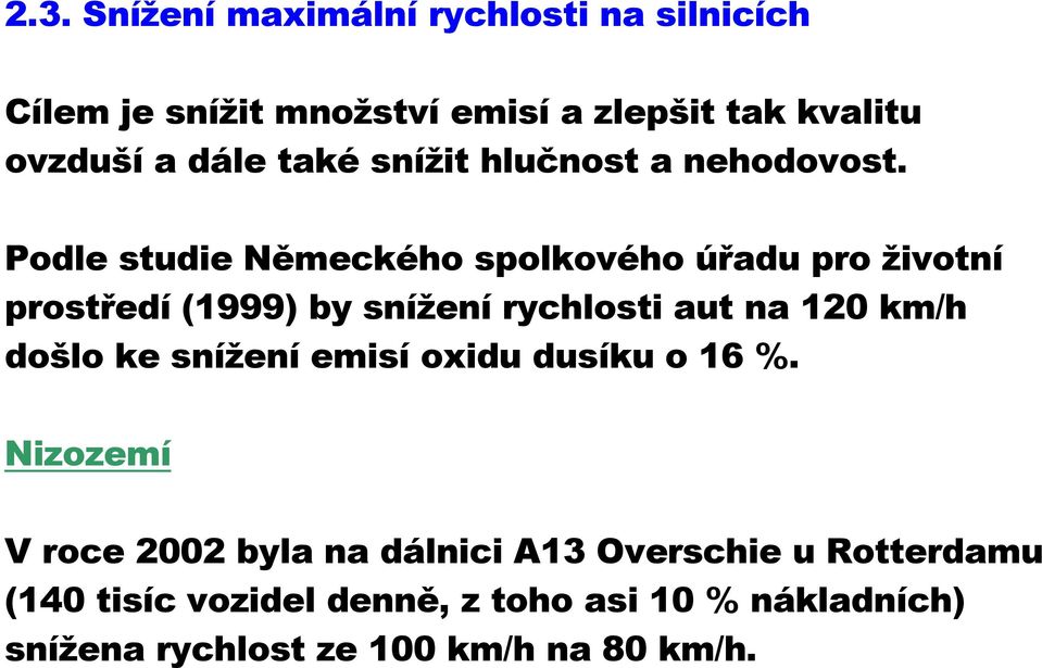 Podle studie Německého spolkového úřadu pro životní prostředí (1999) by snížení rychlosti aut na 120 km/h došlo ke