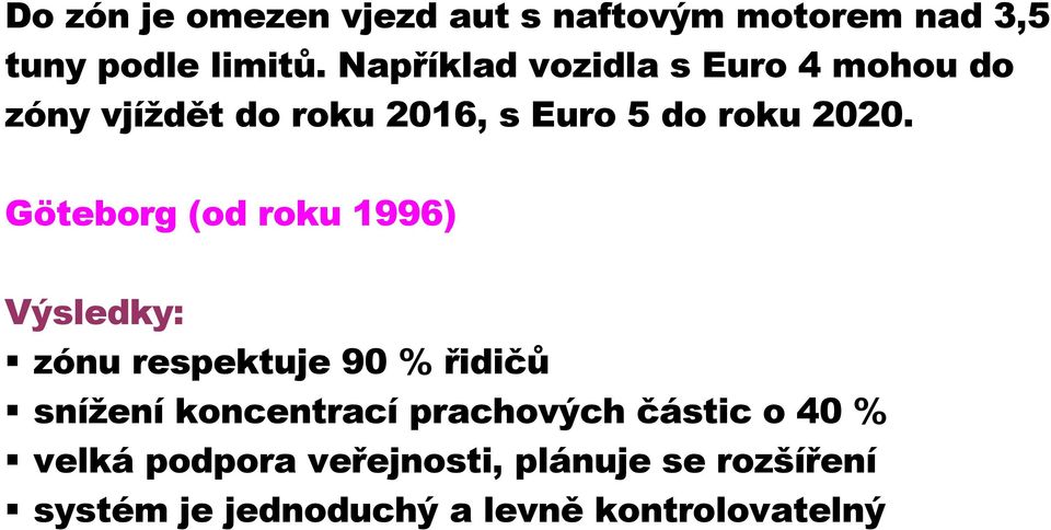 Göteborg (od roku 1996) Výsledky: zónu respektuje 90 % řidičů snížení koncentrací