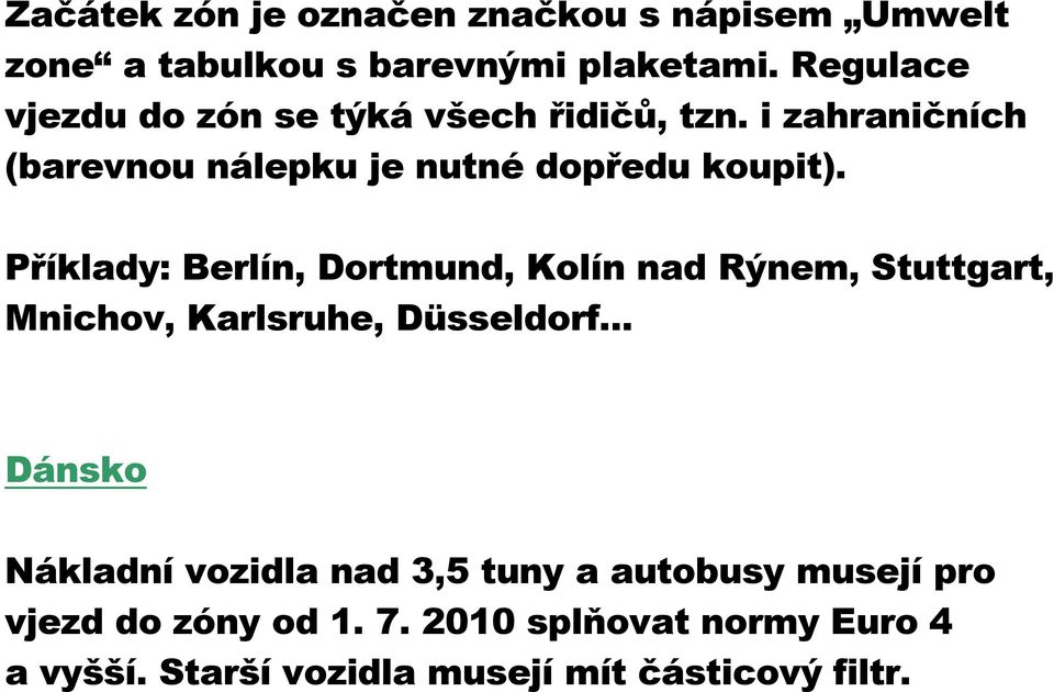 Příklady: Berlín, Dortmund, Kolín nad Rýnem, Stuttgart, Mnichov, Karlsruhe, Düsseldorf.