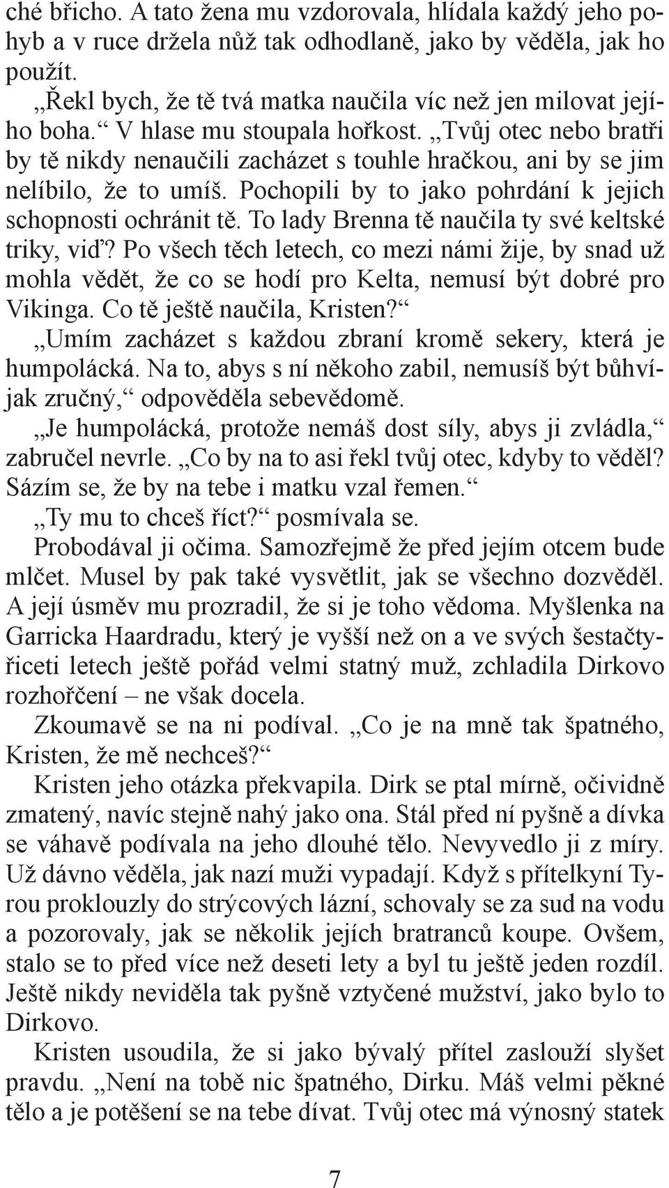 To lady Brenna tì nauèila ty své keltské triky, viï? Po všech tìch letech, co mezi námi žije, by snad už mohla vìdìt, že co se hodí pro Kelta, nemusí být dobré pro Vikinga.