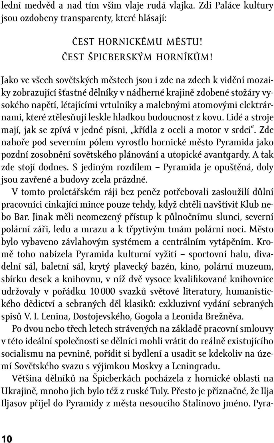 elektrárnami, které ztělesňují leskle hladkou budoucnost z kovu. Lidé a stroje mají, jak se zpívá v jedné písni, křídla z oceli a motor v srdci.