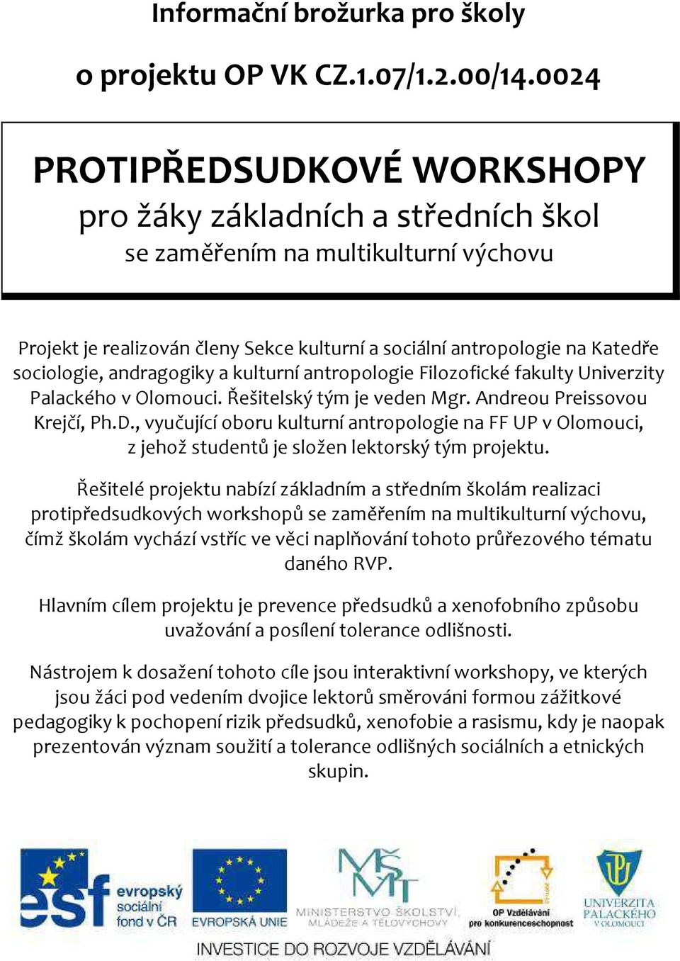 andragogiky a kulturní antropologie Filozofické fakulty Univerzity Palackého v Olomouci. Řešitelský tým je veden Mgr. Andreou Preissovou Krejčí, Ph.D.