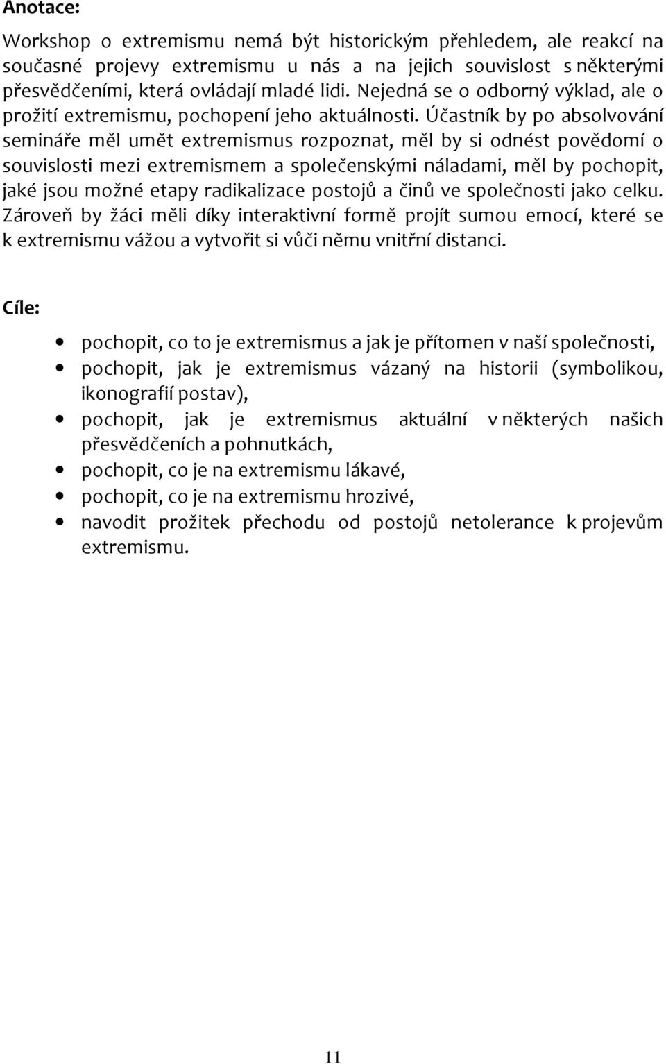 Účastník by po absolvování semináře měl umět extremismus rozpoznat, měl by si odnést povědomí o souvislosti mezi extremismem a společenskými náladami, měl by pochopit, jaké jsou možné etapy