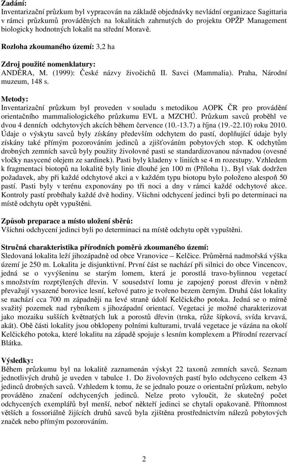 Metody: Inventarizační průzkum byl proveden v souladu s metodikou AOPK ČR pro provádění orientačního mammaliologického průzkumu EVL a MZCHÚ.