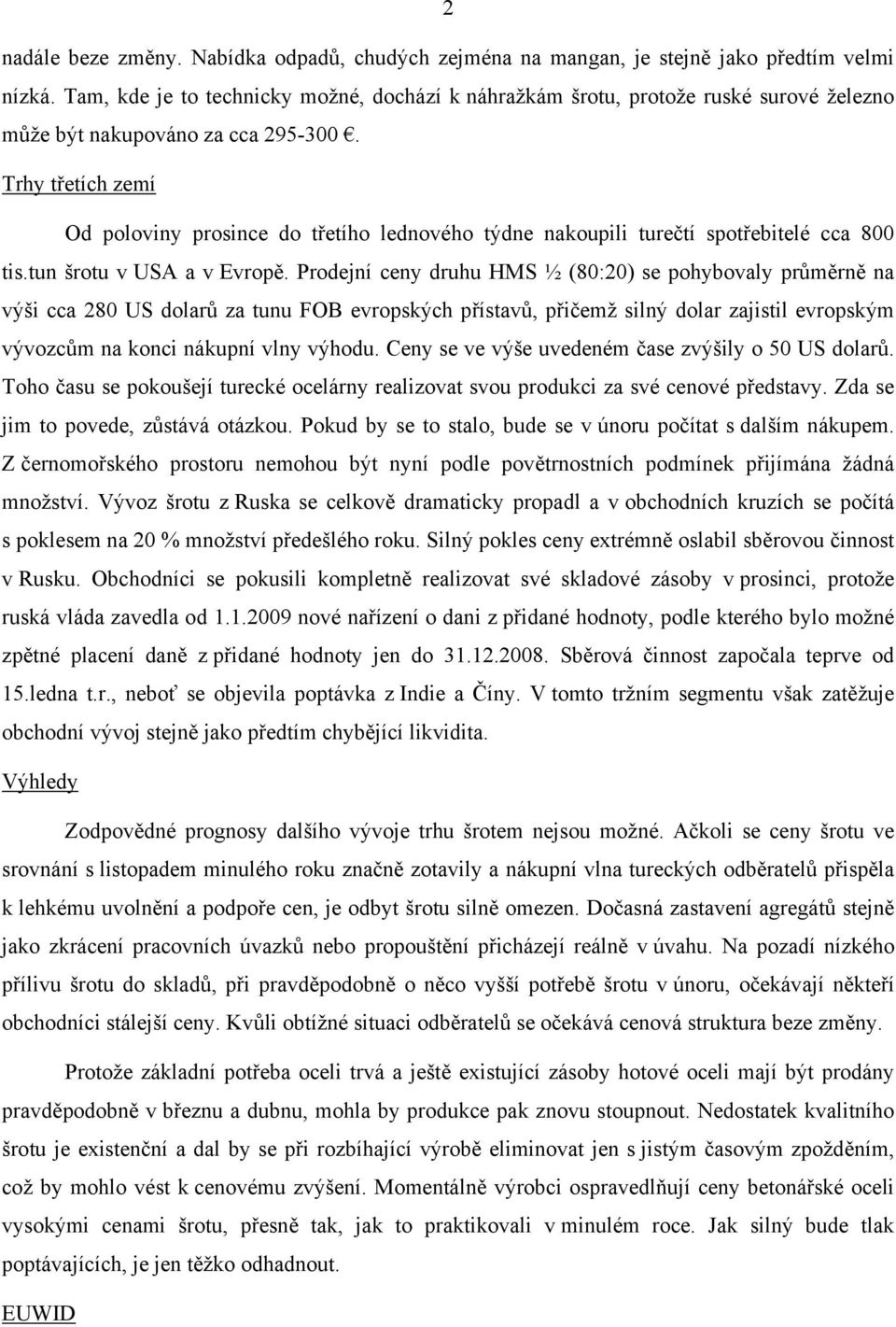 Trhy třetích zemí Od poloviny prosince do třetího lednového týdne nakoupili turečtí spotřebitelé cca 800 tis.tun šrotu v USA a v Evropě.