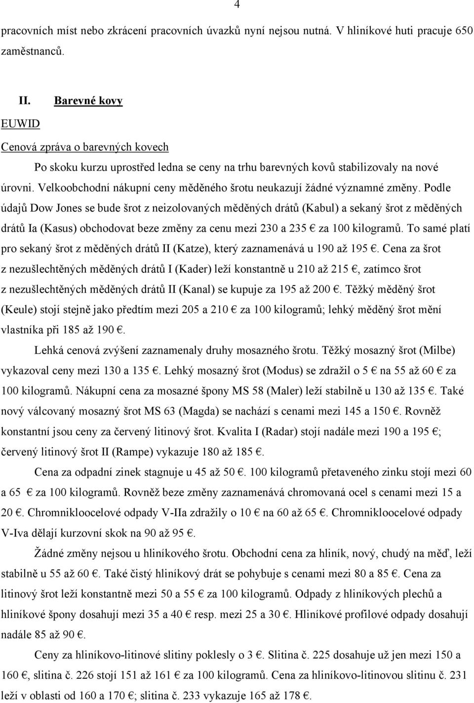 Velkoobchodní nákupní ceny měděného šrotu neukazují žádné významné změny.