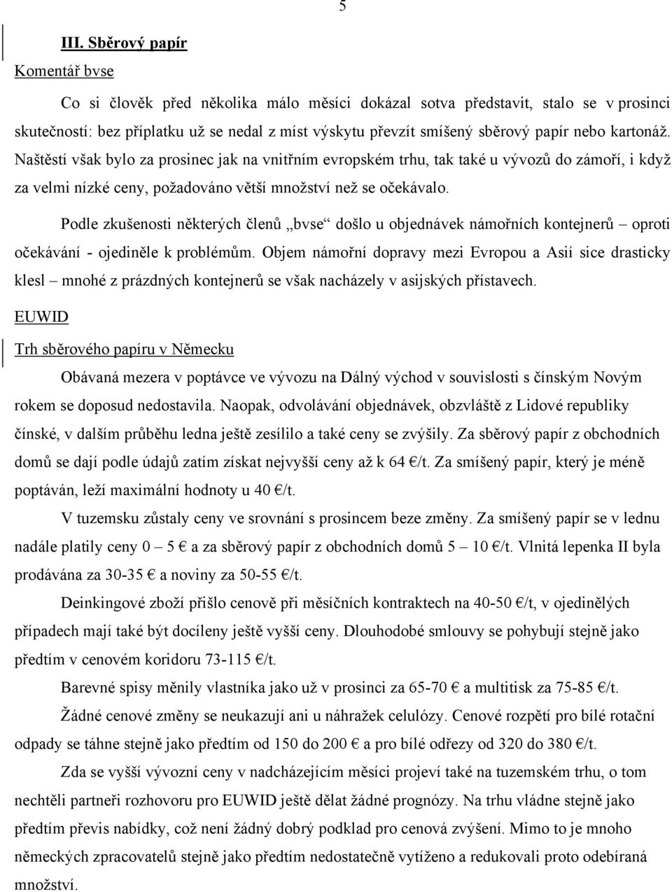 nebo kartonáž. Naštěstí však bylo za prosinec jak na vnitřním evropském trhu, tak také u vývozů do zámoří, i když za velmi nízké ceny, požadováno větší množství než se očekávalo.