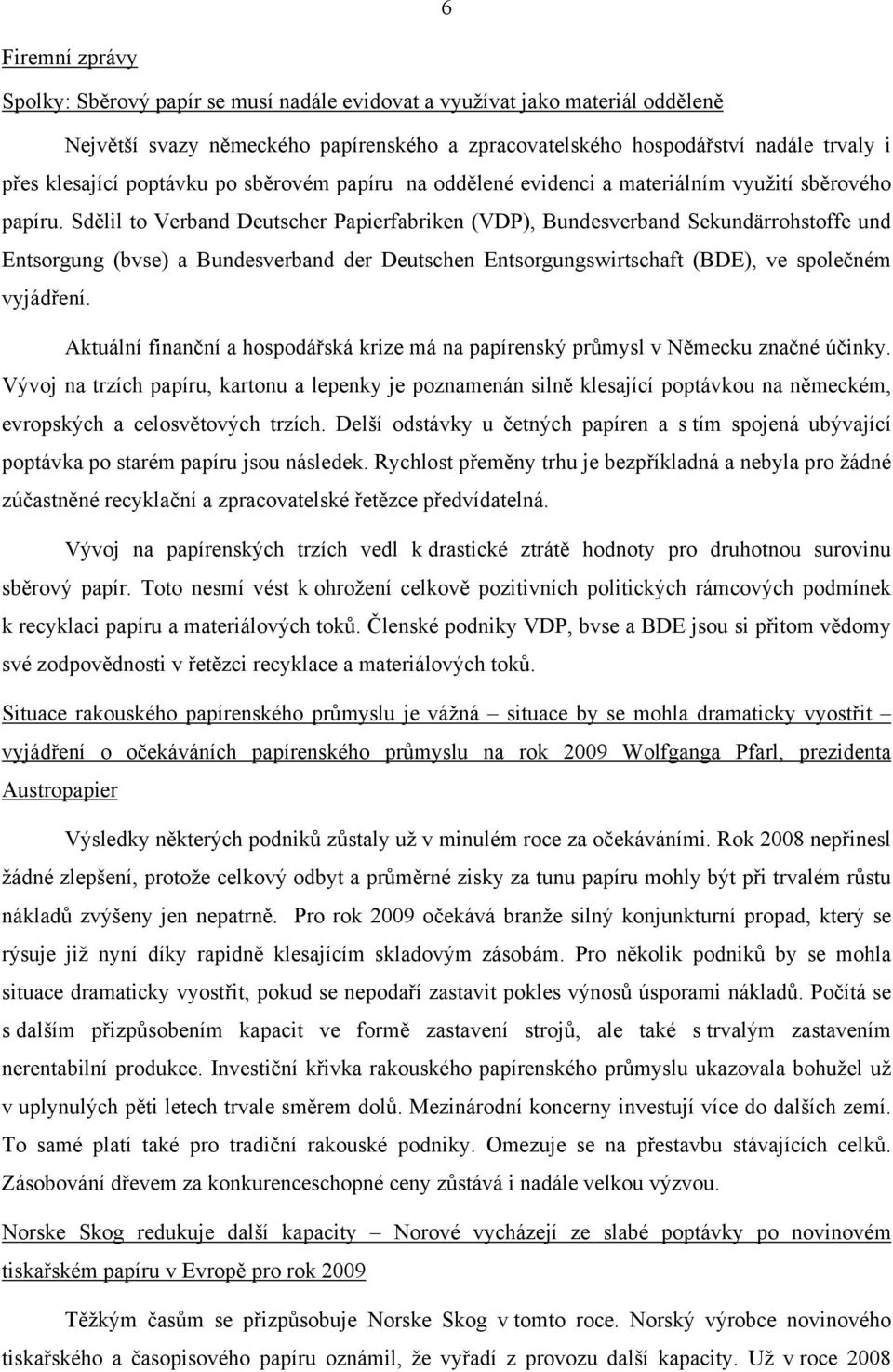 Sdělil to Verband Deutscher Papierfabriken (VDP), Bundesverband Sekundärrohstoffe und Entsorgung (bvse) a Bundesverband der Deutschen Entsorgungswirtschaft (BDE), ve společném vyjádření.