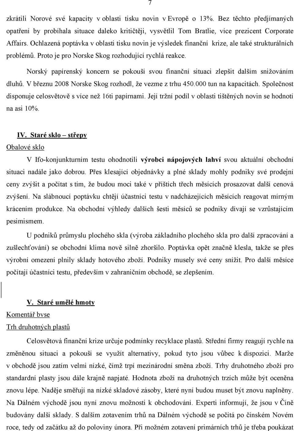 Norský papírenský koncern se pokouší svou finanční situaci zlepšit dalším snižováním dluhů. V březnu 2008 Norske Skog rozhodl, že vezme z trhu 450.000 tun na kapacitách.