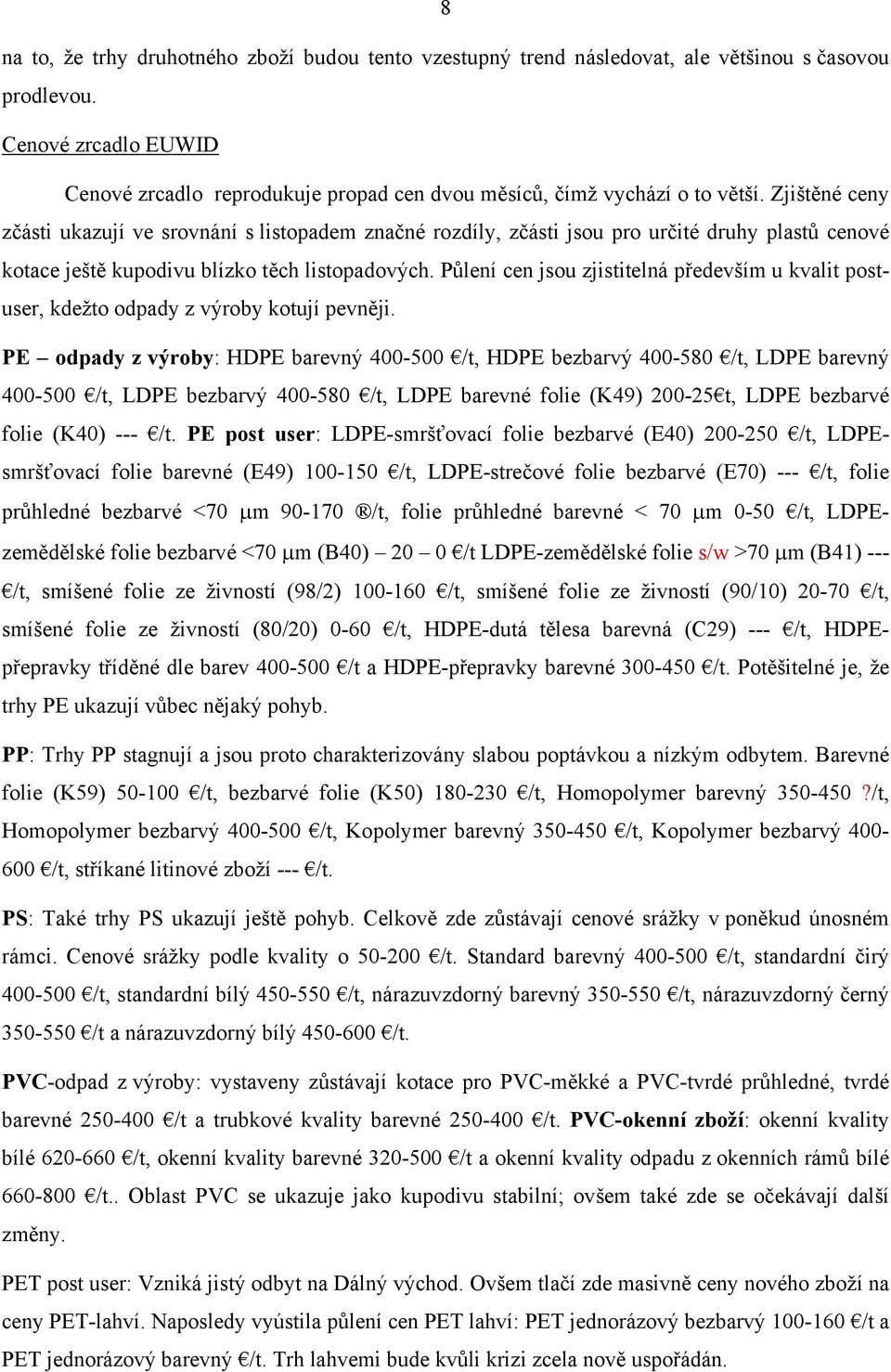 Zjištěné ceny zčásti ukazují ve srovnání s listopadem značné rozdíly, zčásti jsou pro určité druhy plastů cenové kotace ještě kupodivu blízko těch listopadových.