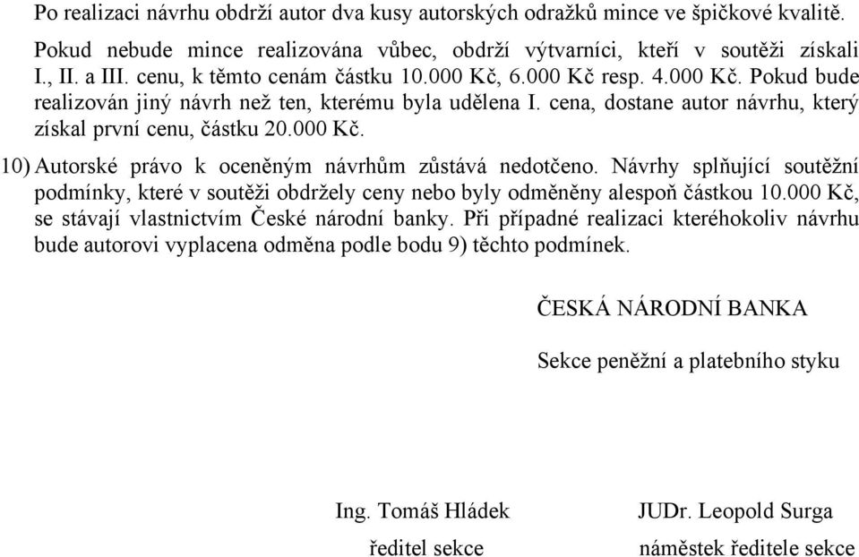 Návrhy splňující soutěžní podmínky, které v soutěži obdržely ceny nebo byly odměněny alespoň částkou 10.000 Kč, se stávají vlastnictvím České národní banky.