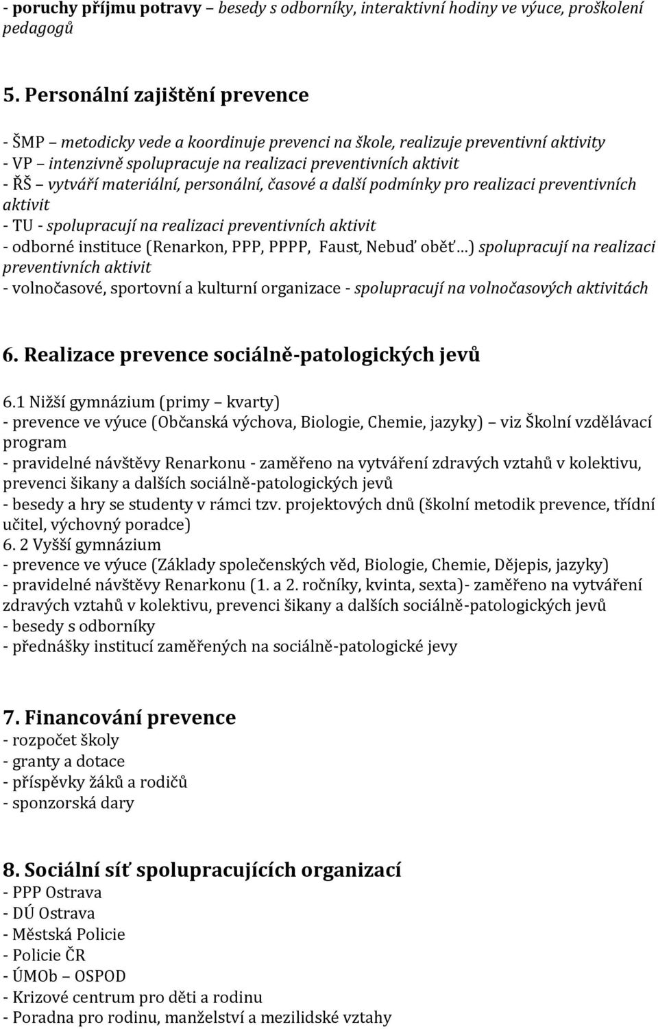 materiální, personální, časové a další podmínky pro realizaci preventivních aktivit - TU - spolupracují na realizaci preventivních aktivit - odborné instituce (Renarkon, PPP, PPPP, Faust, Nebuď oběť