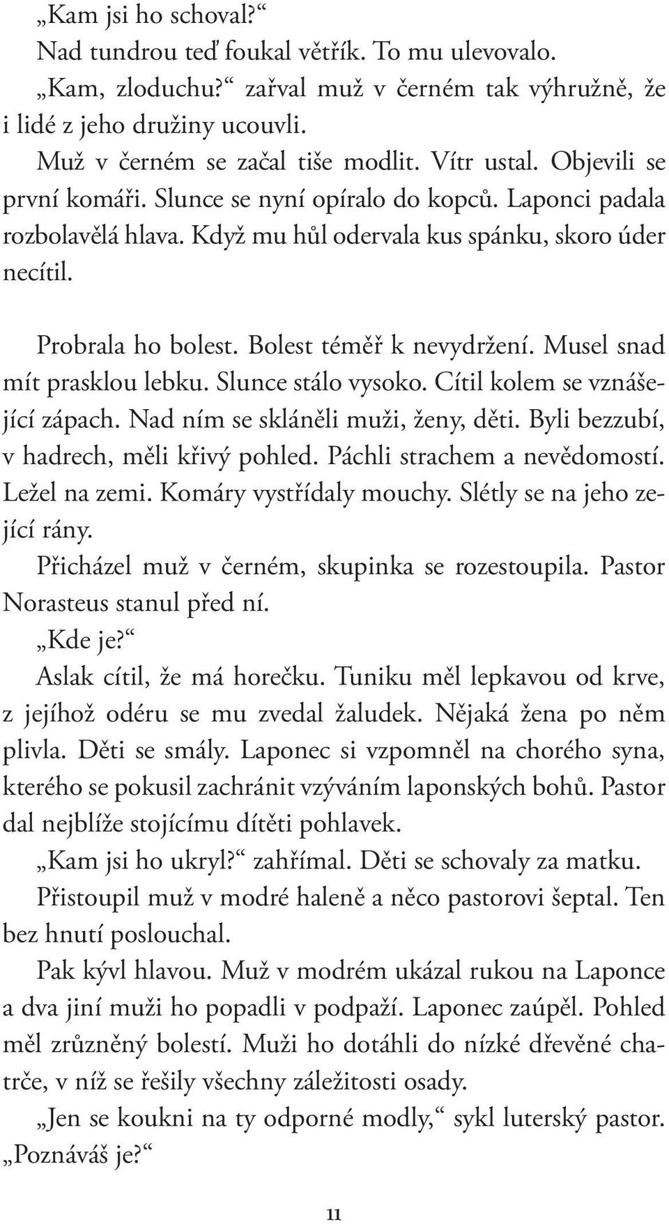 Musel snad mít prasklou lebku. Slunce stálo vysoko. Cítil kolem se vznášející zápach. Nad ním se skláněli muži, ženy, děti. Byli bezzubí, v hadrech, měli křivý pohled. Páchli strachem a nevědomostí.