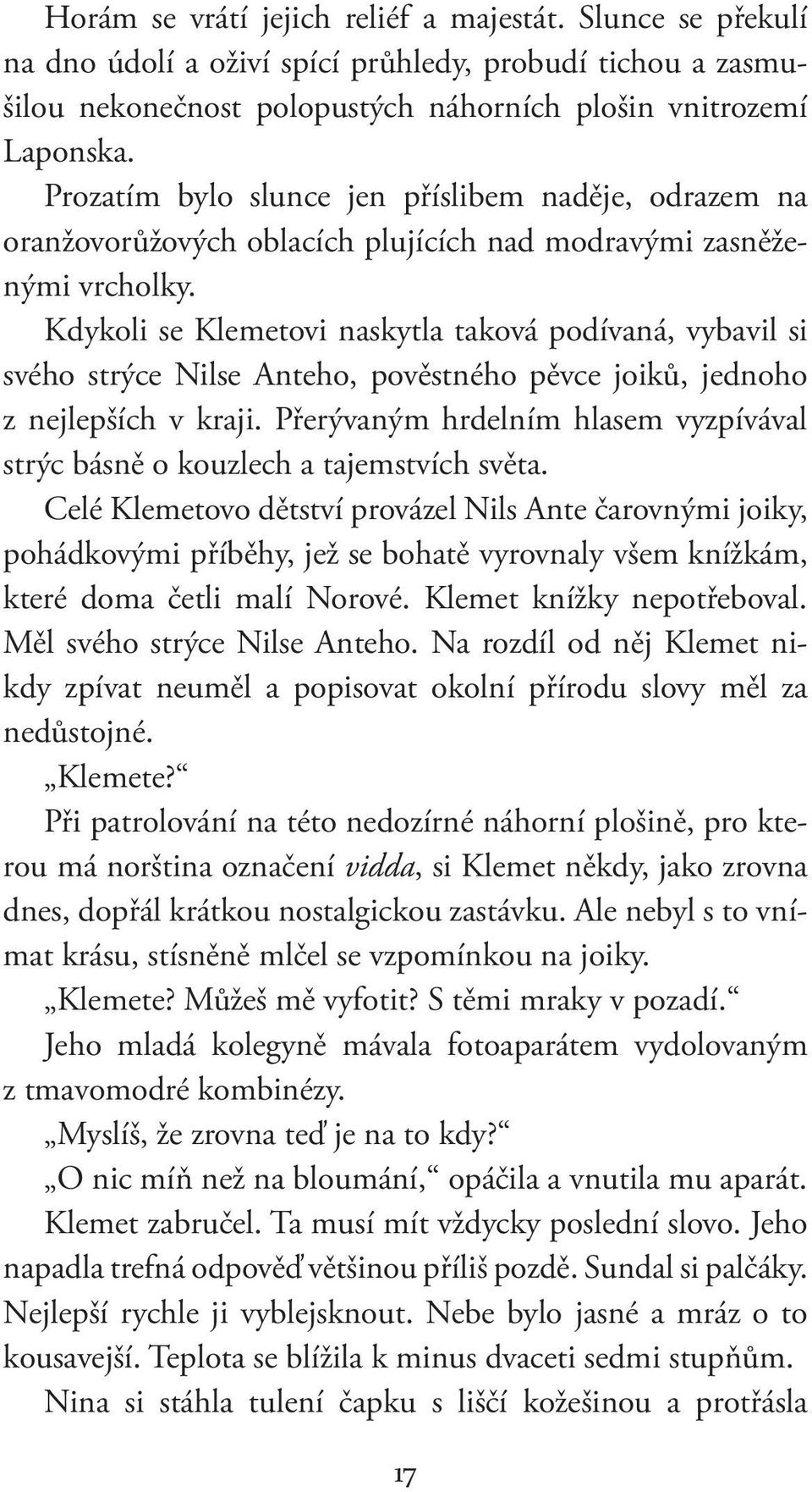 Kdykoli se Klemetovi naskytla taková podívaná, vybavil si svého strýce Nilse Anteho, pověstného pěvce joiků, jednoho z nejlepších v kraji.