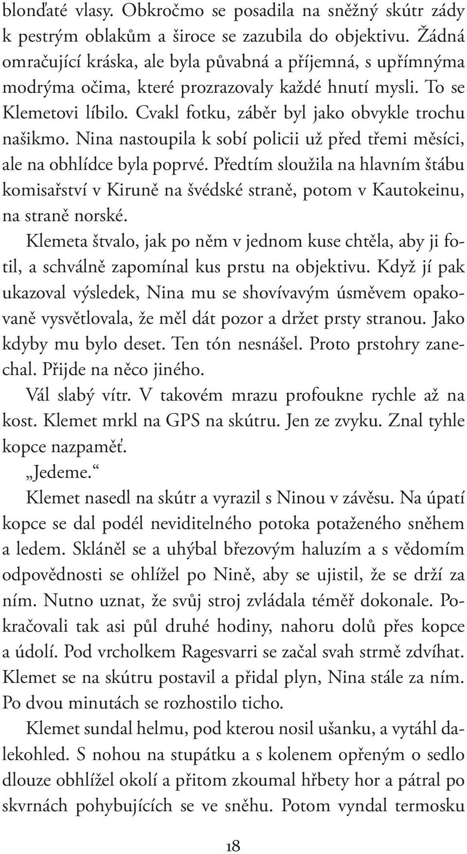 Nina nastoupila k sobí policii už před třemi měsíci, ale na obhlídce byla poprvé. Předtím sloužila na hlavním štábu komisařství v Kiruně na švédské straně, potom v Kautokeinu, na straně norské.