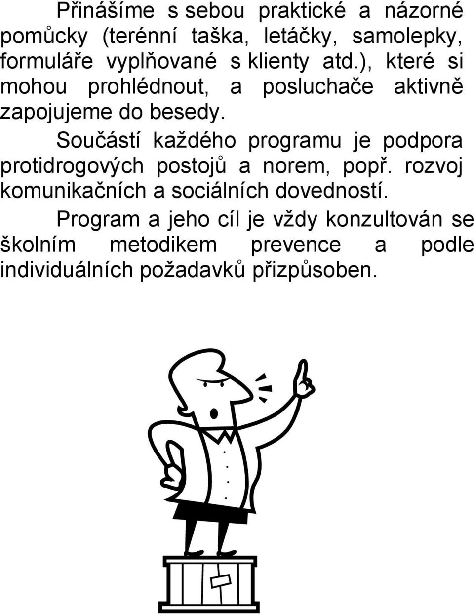 Součástí každého programu je podpora protidrogových postojů a norem, popř.