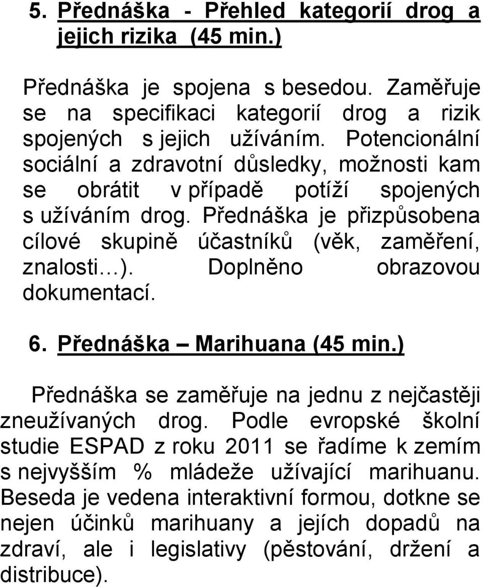 Přednáška je přizpůsobena cílové skupině účastníků (věk, zaměření, znalosti ). Doplněno obrazovou dokumentací. 6. Přednáška Marihuana (45 min.