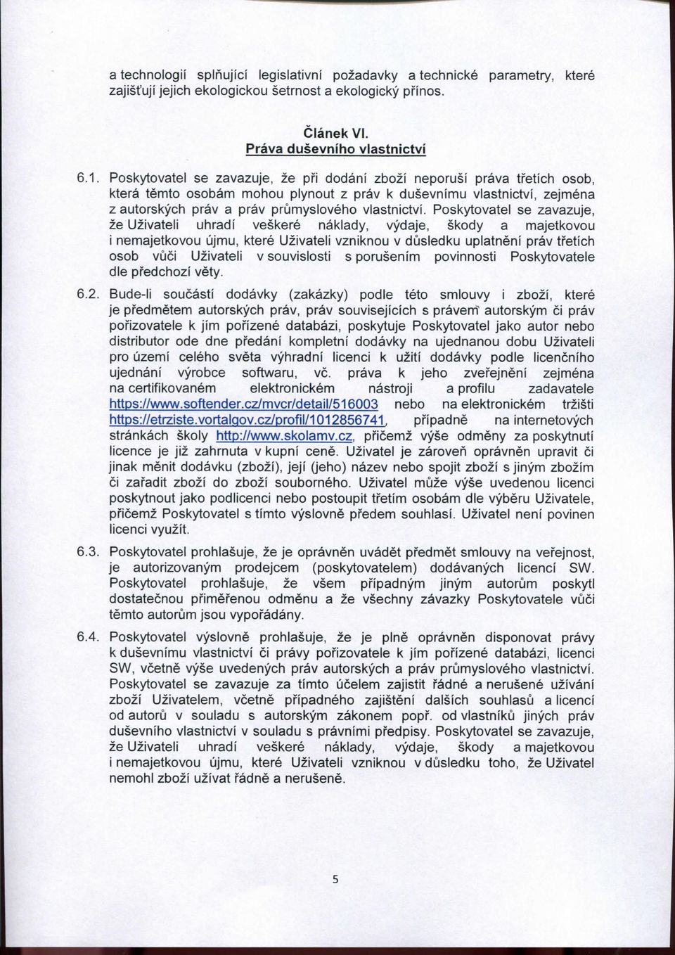 Poskytovatel se zavazuje, ze Uzivateli uhradi veskere naklady, vydaje, skody a majetkovou i nemajetkovou ujmu, ktere Uzivateli vzniknou v dusledku uplatneni prav tfetich osob vuci Uzivateli v