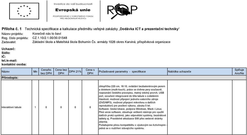 /e-mail: kontaktní osoba: Název Přírodopis: Mn Cena/ks bez DPH Cena bez DPH DPH 21% Cena s DPH Požadované parametry - specifikace Nabídka uchazeče Splňuje Ano/Ne Interaktivní tabule 1 0 0 0 0