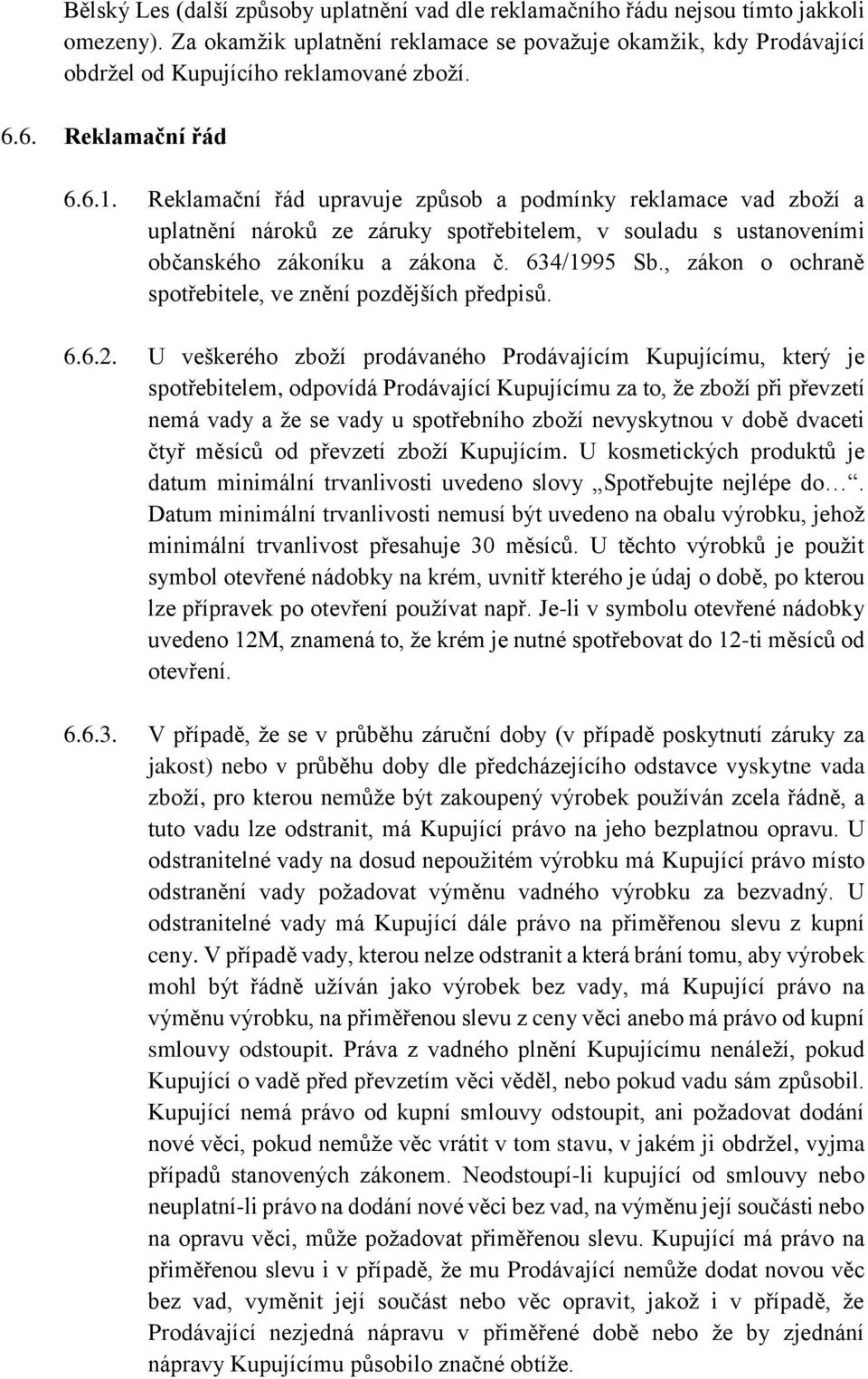 Reklamační řád upravuje způsob a podmínky reklamace vad zboží a uplatnění nároků ze záruky spotřebitelem, v souladu s ustanoveními občanského zákoníku a zákona č. 634/1995 Sb.